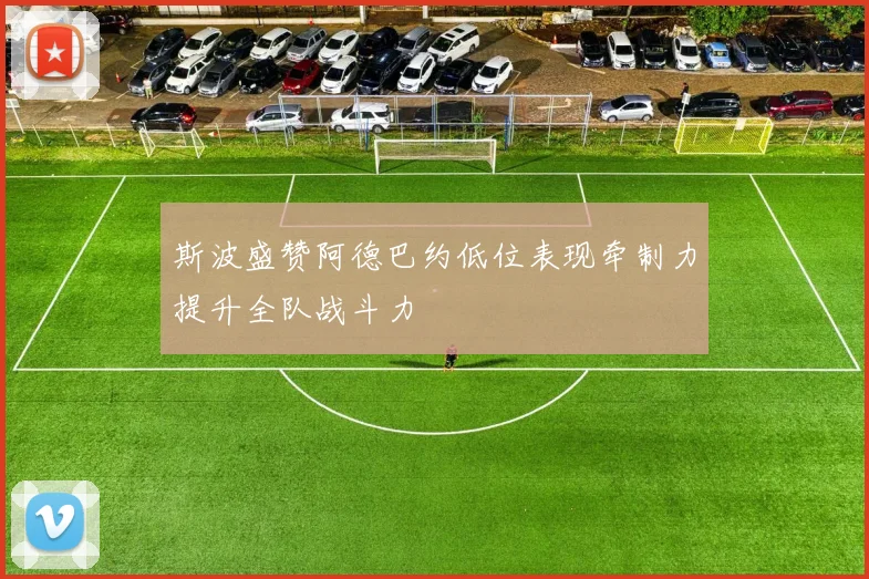 斯波盛赞阿德巴约低位表现牵制力提升全队战斗力
